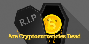 Are Cryptocurrencies Dead