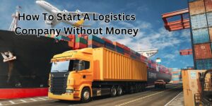 How To Start A Logistics Company Without Money