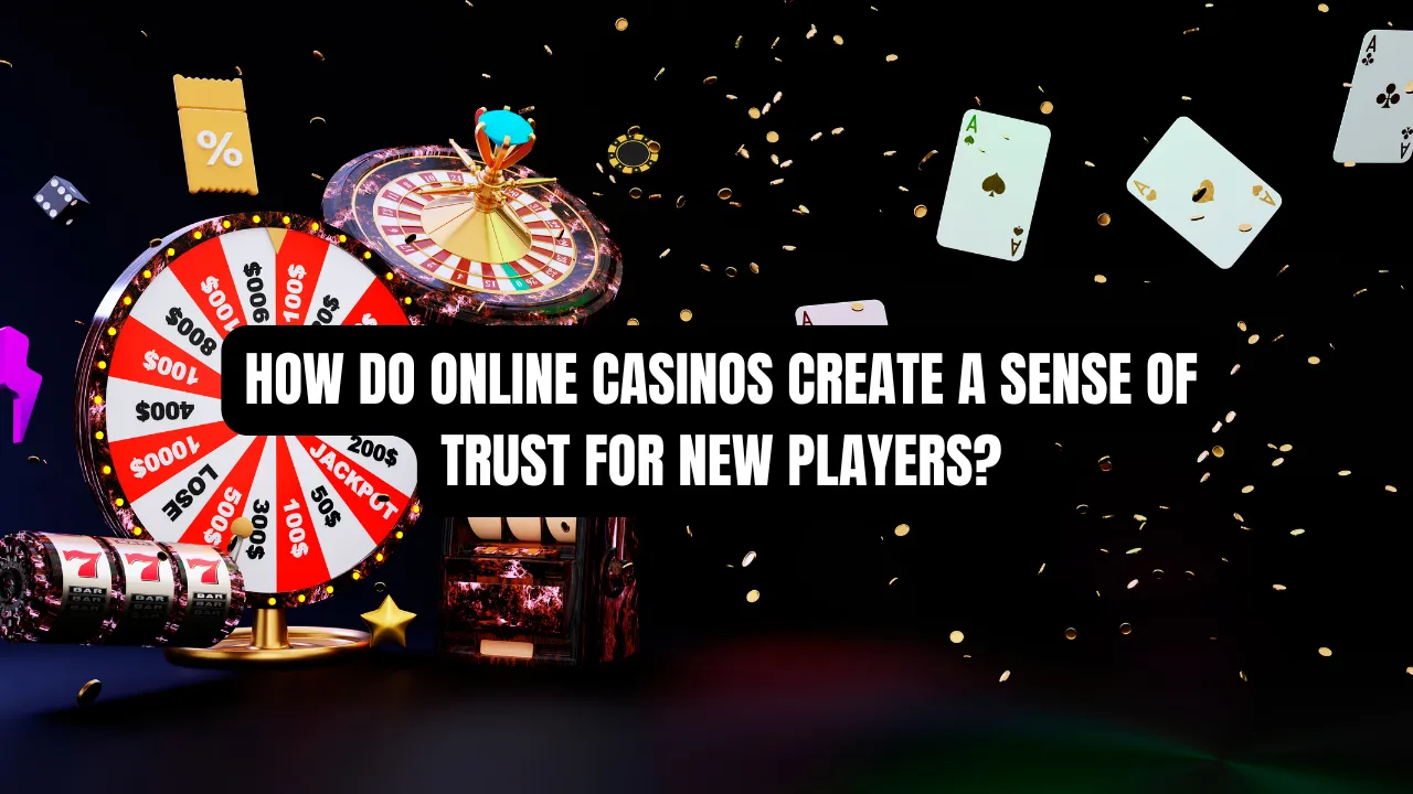 How Do Online Casinos Create a Sense of Trust for New Players?