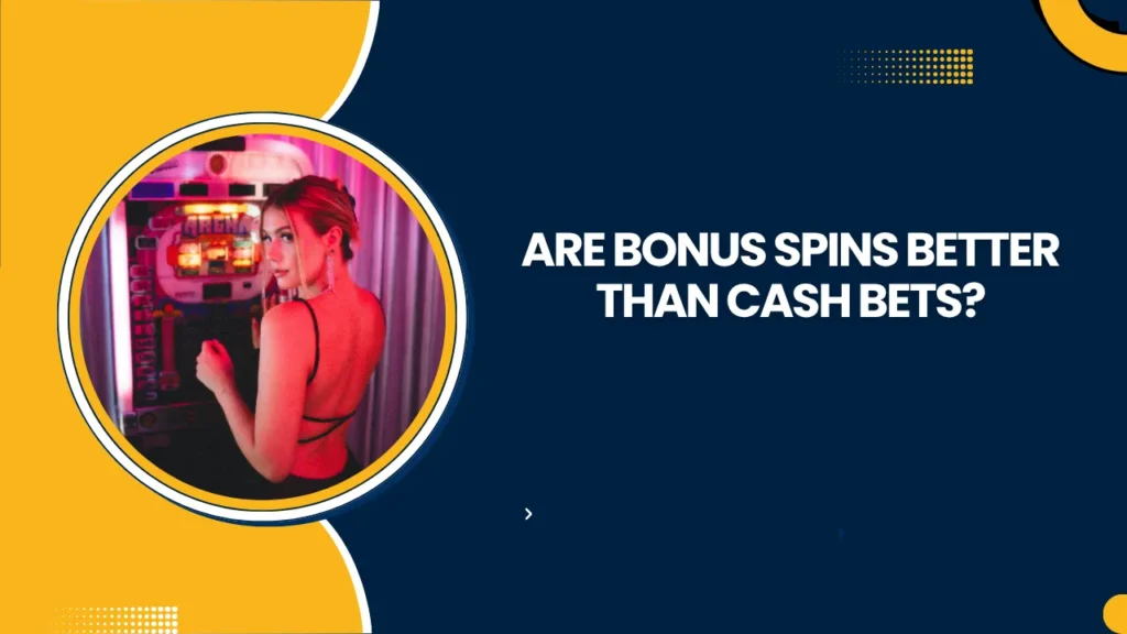Are Bonus Spins Better Than Cash Bets?
