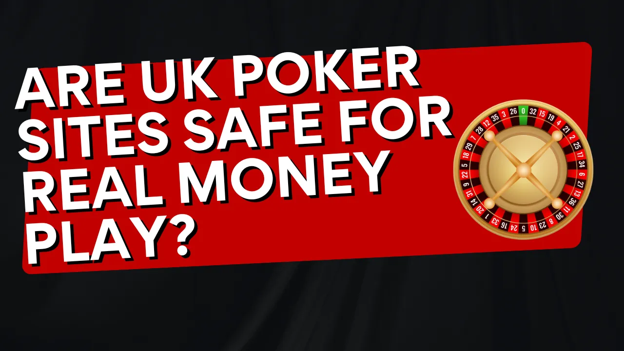 Are UK Poker Sites Safe for Real Money Play