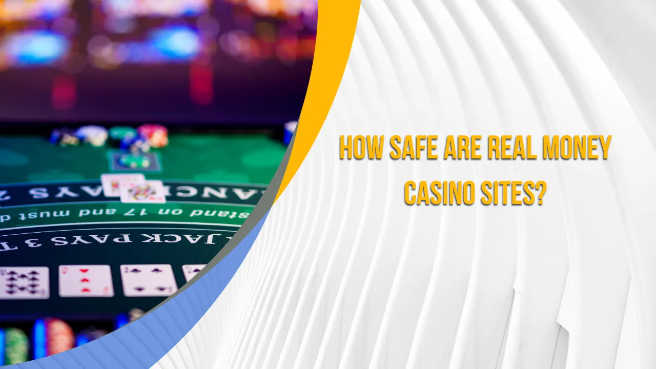 How Safe Are Real Money Casino Sites?
